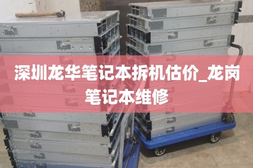 深圳龙华笔记本拆机估价_龙岗笔记本维修