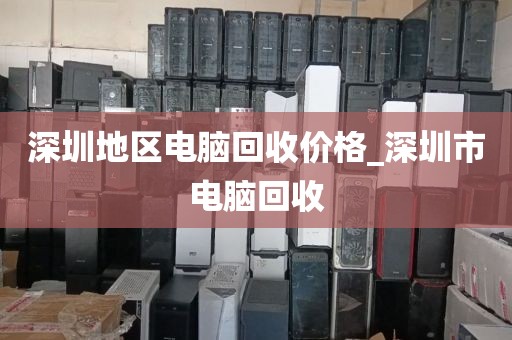 深圳地区电脑回收价格_深圳市电脑回收