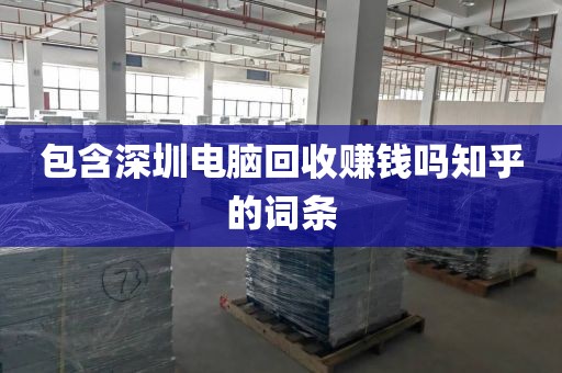 包含深圳电脑回收赚钱吗知乎的词条