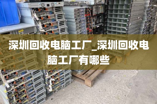 深圳回收电脑工厂_深圳回收电脑工厂有哪些