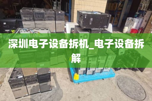 深圳电子设备拆机_电子设备拆解