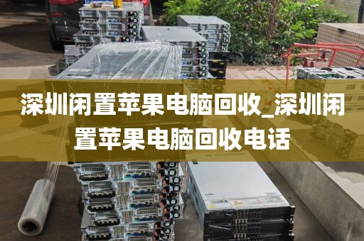 深圳闲置苹果电脑回收_深圳闲置苹果电脑回收电话