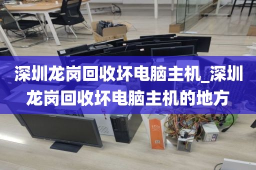 深圳龙岗回收坏电脑主机_深圳龙岗回收坏电脑主机的地方