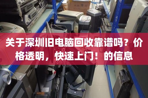 关于深圳旧电脑回收靠谱吗？价格透明，快速上门！的信息