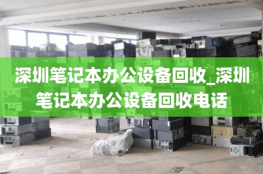 深圳笔记本办公设备回收_深圳笔记本办公设备回收电话