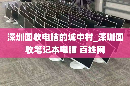 深圳回收电脑的城中村_深圳回收笔记本电脑 百姓网