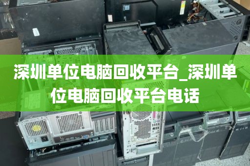 深圳单位电脑回收平台_深圳单位电脑回收平台电话