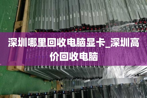 深圳哪里回收电脑显卡_深圳高价回收电脑