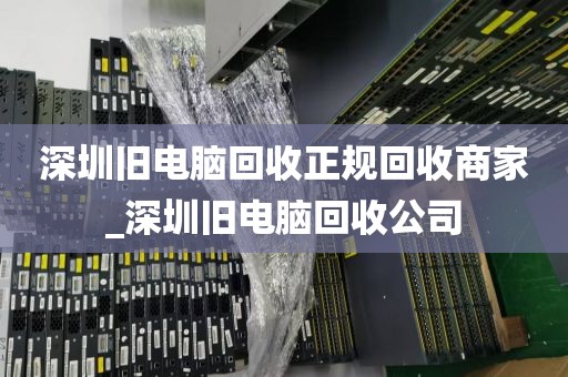 深圳旧电脑回收正规回收商家_深圳旧电脑回收公司