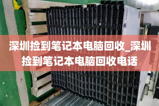 深圳捡到笔记本电脑回收_深圳捡到笔记本电脑回收电话