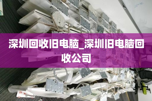 深圳回收旧电脑_深圳旧电脑回收公司