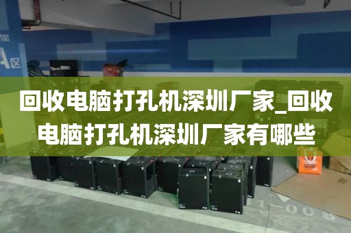 回收电脑打孔机深圳厂家_回收电脑打孔机深圳厂家有哪些