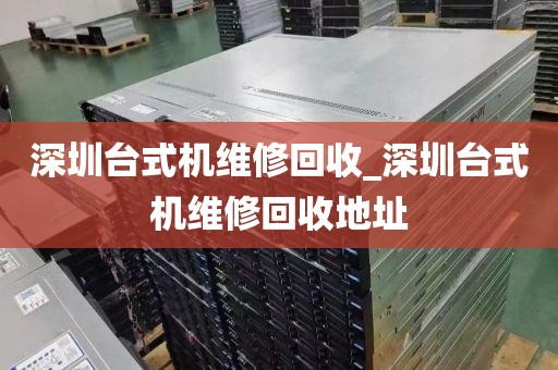 深圳台式机维修回收_深圳台式机维修回收地址