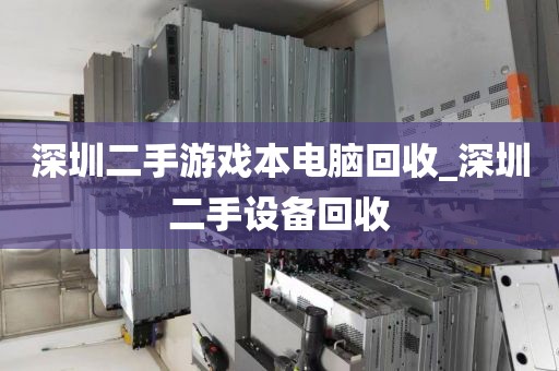深圳二手游戏本电脑回收_深圳二手设备回收