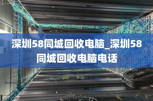 深圳58同城回收电脑_深圳58同城回收电脑电话