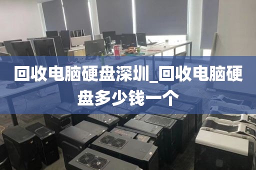 回收电脑硬盘深圳_回收电脑硬盘多少钱一个