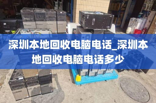 深圳本地回收电脑电话_深圳本地回收电脑电话多少
