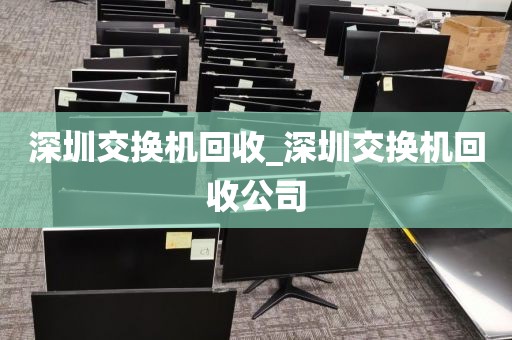 深圳交换机回收_深圳交换机回收公司