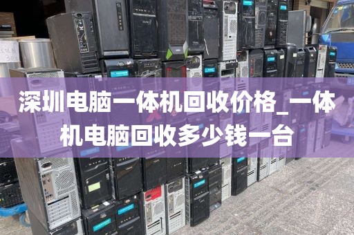 深圳电脑一体机回收价格_一体机电脑回收多少钱一台