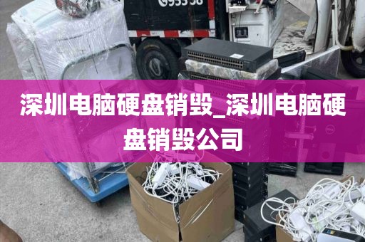 深圳电脑硬盘销毁_深圳电脑硬盘销毁公司