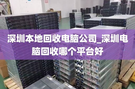 深圳本地回收电脑公司_深圳电脑回收哪个平台好