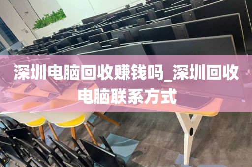 深圳电脑回收赚钱吗_深圳回收电脑联系方式