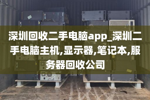 深圳回收二手电脑app_深圳二手电脑主机,显示器,笔记本,服务器回收公司