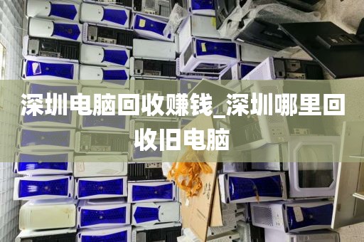 深圳电脑回收赚钱_深圳哪里回收旧电脑