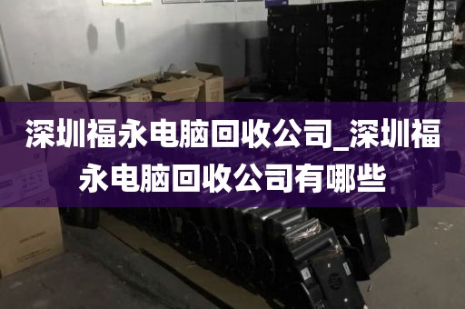深圳福永电脑回收公司_深圳福永电脑回收公司有哪些