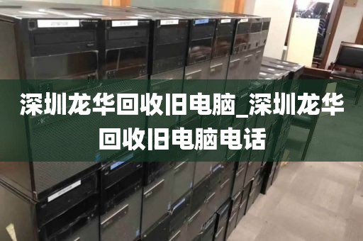 深圳龙华回收旧电脑_深圳龙华回收旧电脑电话