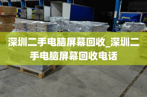 深圳二手电脑屏幕回收_深圳二手电脑屏幕回收电话