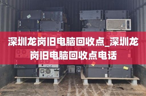深圳龙岗旧电脑回收点_深圳龙岗旧电脑回收点电话