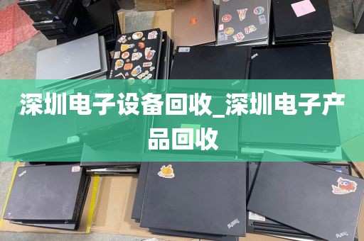 深圳电子设备回收_深圳电子产品回收