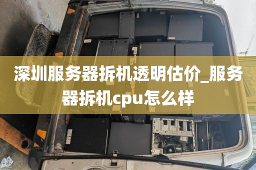 深圳服务器拆机透明估价_服务器拆机cpu怎么样