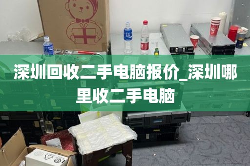 深圳回收二手电脑报价_深圳哪里收二手电脑