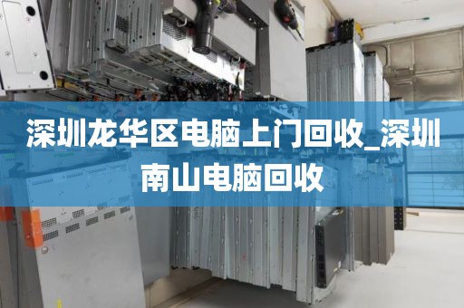 深圳龙华区电脑上门回收_深圳南山电脑回收
