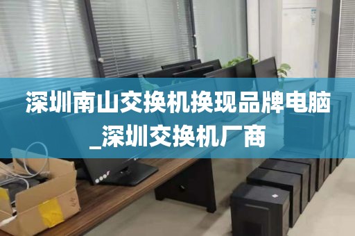 深圳南山交换机换现品牌电脑_深圳交换机厂商