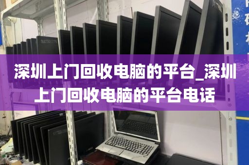深圳上门回收电脑的平台_深圳上门回收电脑的平台电话