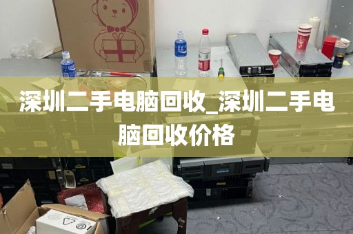 深圳二手电脑回收_深圳二手电脑回收价格