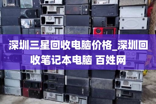 深圳三星回收电脑价格_深圳回收笔记本电脑 百姓网