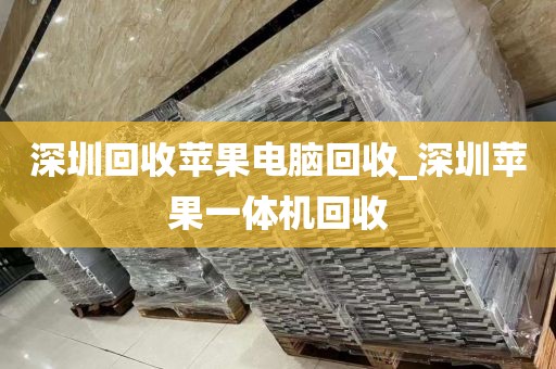 深圳回收苹果电脑回收_深圳苹果一体机回收
