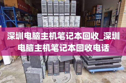 深圳电脑主机笔记本回收_深圳电脑主机笔记本回收电话
