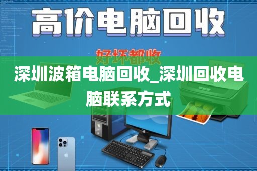 深圳波箱电脑回收_深圳回收电脑联系方式