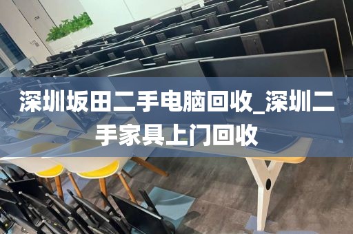 深圳坂田二手电脑回收_深圳二手家具上门回收