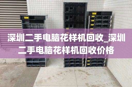 深圳二手电脑花样机回收_深圳二手电脑花样机回收价格