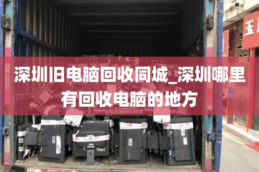 深圳旧电脑回收同城_深圳哪里有回收电脑的地方