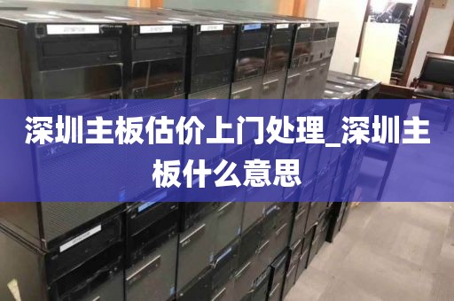 深圳主板估价上门处理_深圳主板什么意思