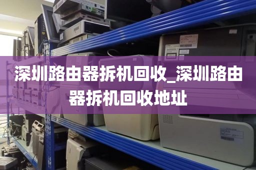 深圳路由器拆机回收_深圳路由器拆机回收地址