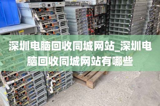 深圳电脑回收同城网站_深圳电脑回收同城网站有哪些