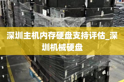 深圳主机内存硬盘支持评估_深圳机械硬盘